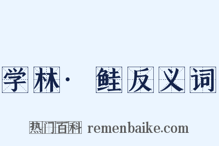 学林·鲑反义词是什么意思的图片